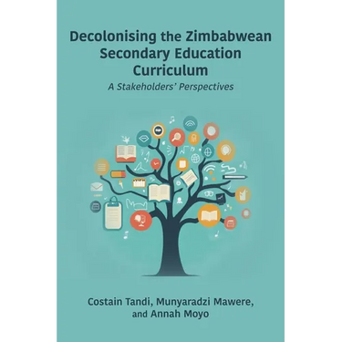 Decolonising the Zimbabwean Secondary Education Curriculum: A Stakeholders' Perspectives