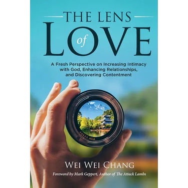 The Lens of Love: A Fresh Perspective on Increasing Intimacy with God, Enhancing Relationships, and Discovering Contentment