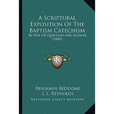A Scriptural Exposition Of The Baptism Catechism: By Way Of Question And Answer (1849)