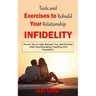 Infidelity: Tools and Exercises to Rebuild Your Relationship (Proven Tips to Help Rebuild Your Relationship after Heartbreaking Cheating and Deception