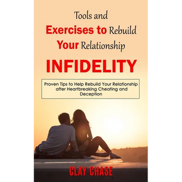 Infidelity: Tools and Exercises to Rebuild Your Relationship (Proven Tips to Help Rebuild Your Relationship after Heartbreaking Cheating and Deception