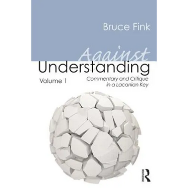 Against Understanding, Volume 1: Commentary and Critique in a Lacanian Key