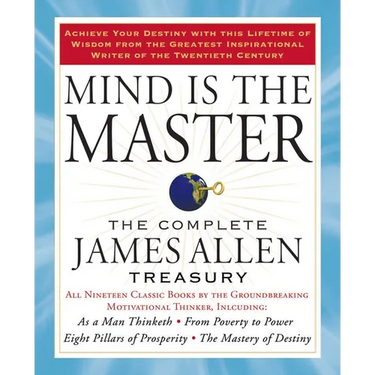 Mind Is the Master: The Complete James Allen Treasury