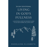 Living in God's Fullness: A 30-Day Devotional Guide On Growing Closer To God And Hearing His Loving Voice