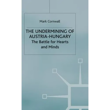 The Undermining of Austria-Hungary: The Battle for Hearts and Minds