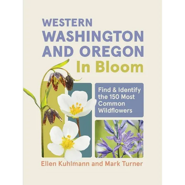 Western Washington and Oregon in Bloom: Find and Identify the 150 Most Common Wildflowers