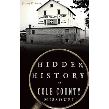 Hidden History of Cole County, Missouri