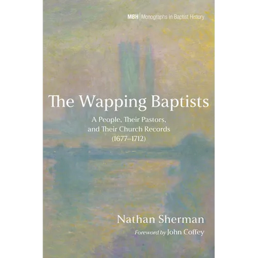 The Wapping Baptists: A People, Their Pastors, and Their Church Records (1677-1712)