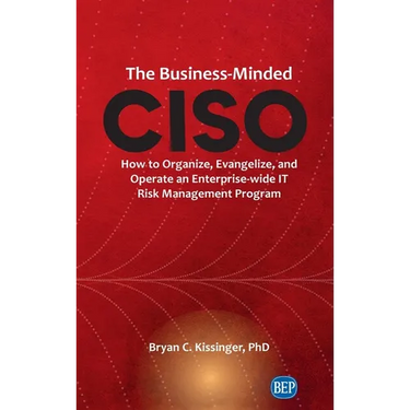 Business-Minded CISO: How to Organize, Evangelize, and Operate an Enterprise-wide IT Risk Management Program