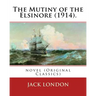 The Mutiny of the Elsinore (1914). by: Jack London: Novel (Original Classics)