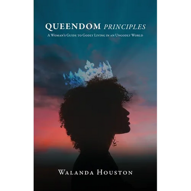 Queendom Principles: A Woman's Guide to Godly Living in an Ungodly World