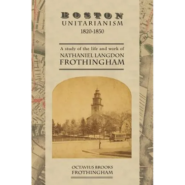 Boston Unitarianism 1820-1850: A Study of the Life and Work of Nathaniel Langdon Frothingham