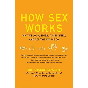 How Sex Works: Why We Look, Smell, Taste, Feel, and ACT the Way We Do