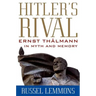 Hitler's Rival: Ernst Thälmann in Myth and Memory