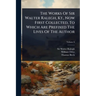 The Works Of Sir Walter Ralegh, Kt., Now First Collected, To Which Are Prefixed The Lives Of The Author