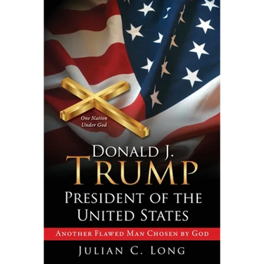 DONALD J. TRUMP President of the United States: Another Flawed Man Chosen by God