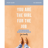 You Are the Girl for the Job Bible Study Guide: Daring to Believe the God Who Calls You