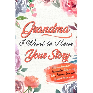 Grandma, I Want to Hear Your Story: A Grandma's Journal To Share Her Life, Stories, Love And Special Memories