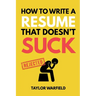 How to Write a Resume That Doesn't Suck: Land Interviews at the Most Competitive Jobs