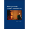 A Background to Primary School Science