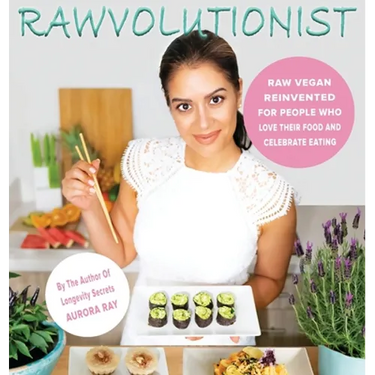 Rawvolutionist: Raw Vegan Reinvented For People Who Love Their Food And Celebrate Eating