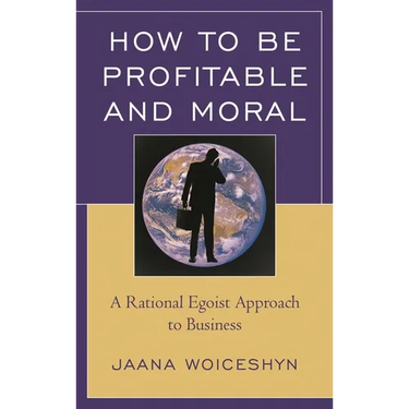How to Be Profitable and Moral: A Rational Egoist Approach to Business