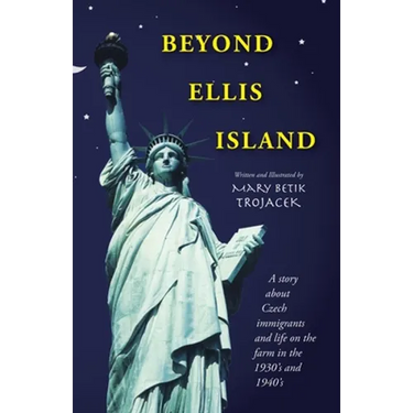 Beyond Ellis Island: A Story About Czech Immigrants and Life on the Farm in the 1930'S and 1940'S