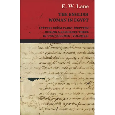 The English Woman in Egypt - Letters from Cairo, Written During a Residence There - In Two Volumes - Volume II