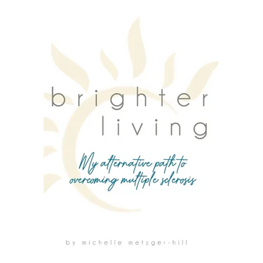 Brighter Living: My Alternative Path to Overcoming Multiple Sclerosis
