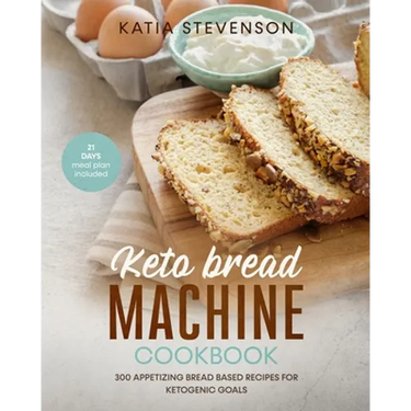 keto bread machine cookbook: 300 appetizing bread based recipes for ketogenic goals. 21 days meal plan included