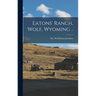 Eatons' Ranch, Wolf, Wyoming ..
