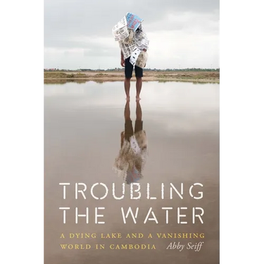 Troubling the Water: A Dying Lake and a Vanishing World in Cambodia