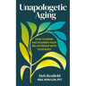 Unapologetic Aging: How to Mend and Nourish Your Relationship with Your Body
