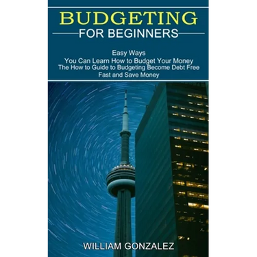 Budgeting for Beginners: The How to Guide to Budgeting Become Debt Free Fast and Save Money (Easy Ways You Can Learn How to Budget Your Money)