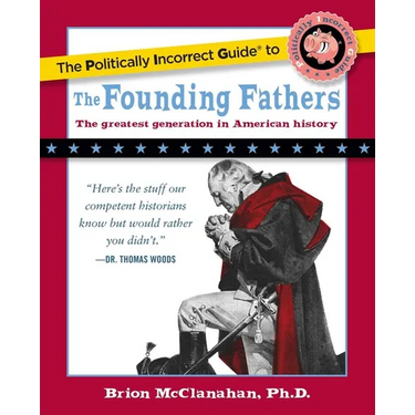 The Politically Incorrect Guide to the Founding Fathers