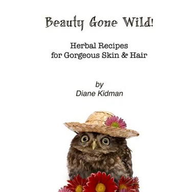 Beauty Gone Wild!: Herbal Recipes for Gorgeous Skin & Hair