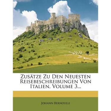 Zusätze Zu Den Neuesten Reisebeschreibungen Von Italien, Volume 3...