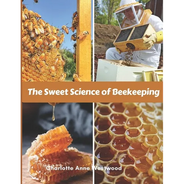 The Sweet Science of Beekeeping: A Step-by- Step Guide (Common Mistakes, Advice, Tricks)