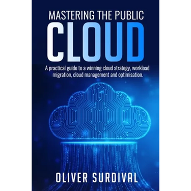 Mastering the Public Cloud: A practical guide to a winning cloud strategy, workload migration, cloud management and optimisation.