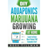 DIY Aquaponics Marijuana Growing at Home: Learn to Grow Most Potent THC Cannabis Ever!