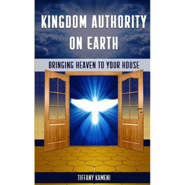 Kingdom Authority on Earth: Bringing Heaven to Your House