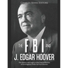 The FBI and J. Edgar Hoover: The History and Legacy of the Federal Bureau of Investigation Under Its First Director
