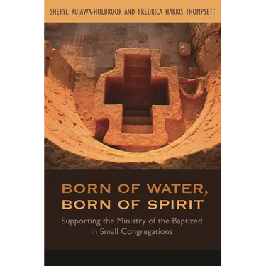 Born of Water, Born of Spirit: Supporting the Ministry of the Baptized in Small Congregations