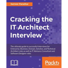 Cracking the IT Architect Interview: The ultimate guide to successful interviews for Enterprise, Business, Domain, Solution, and Technical Architect r