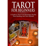 Tarot for Beginners: A Guide to Tarot Card Meanings, Psychic Tarot Reading, and Tarot Spreads