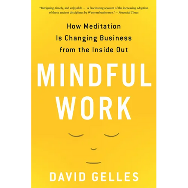 Mindful Work: How Meditation Is Changing Business from the Inside Out