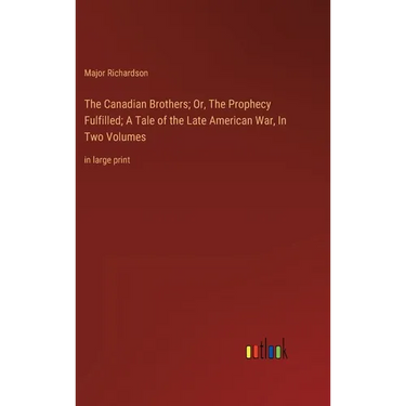 The Canadian Brothers; Or, The Prophecy Fulfilled; A Tale of the Late American War, In Two Volumes: in large print