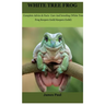 White Tree Frog: Complete Advice & Facts Care And breeding On (White Tree Frog Keepers Guild)