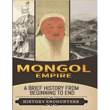 Mongol Empire: A Brief History from Beginning to the End