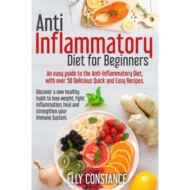 Anti Inflammatory Diet for Beginners: An easy guide to the Anti-Inflammatory Diet, with over 50 Delicious Quick and Easy Recipes.